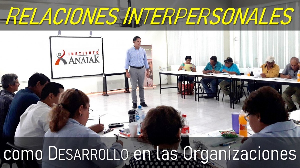 Las Relaciones Interpersonales, como el instrumento privilegiado para el Desarrollo Humano en las Organizaciones.